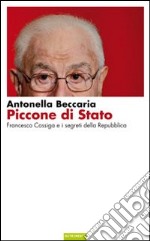 Piccone di stato. Francesco Cossiga e i segreti della Repubblica libro