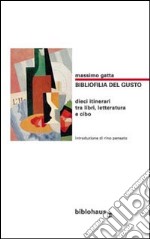 Bibliofilia del gusto. Dieci itinerari tra libri, letteratura e cibo libro