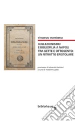 Collezionismo e bibliofilia a Napoli tra Sette e Ottocento: un ritratto epistolare libro