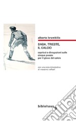 Saba, Trieste, il calcio. Capricci e divagazioni sulle cinque poesie per il gioco del calcio libro