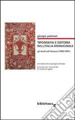 Tipografia e editoria nell'Italia meridionale. Gli studi sull'Abruzzo (1992-2014)  libro