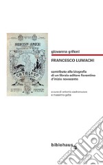 Francesco Lumachi. Contributo alla biografia di un libraio editore fiorentino d'inizio Novecento