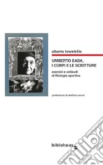 Umberto Saba, i corpi e le scritture. Esercizi e collaudi di filologia sportiva libro