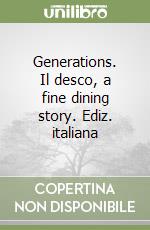 Generations. Il desco, a fine dining story. Ediz. italiana