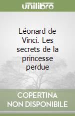 Léonard de Vinci. Les secrets de la princesse perdue libro