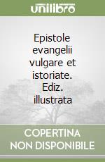 Epistole evangelii vulgare et istoriate. Ediz. illustrata libro