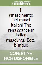 Il Rinascimento nei musei italiani-The renaissance in italian museums. Ediz. bilingue libro