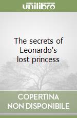 The secrets of Leonardo's lost princess libro