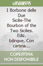I Borbone delle Due Sicilie-The Bourbon of the Two Sicilies. Ediz. bilingue. Con cartina storica. Con 5 medaglie celebrative libro