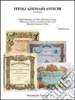 Titoli azionari antichi. Guida illutrata con 8.000 valutazioni di azioni, obbligazioni, polizze assicurative ed altri vecchi documenti finanziari d'Italia