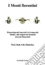 I monti fiorentini. Finanziamenti innovativi al tempo dei Medici, alle origini dei moderni mercati finanziari libro