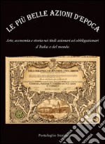 Le più belle azioni d'epoca. Arte, economia e storia nei titoli azionari ed obbligazioni d'Italia e del mondo libro