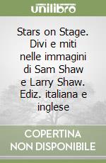 Stars on Stage. Divi e miti nelle immagini di Sam Shaw e Larry Shaw. Ediz. italiana e inglese libro