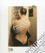 Carlo Mollino. A occhio nudo. L'opera fotografica 1934-1973. Ediz. italiana e inglese libro