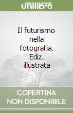 Il futurismo nella fotografia. Ediz. illustrata libro