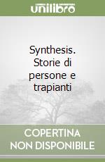 Synthesis. Storie di persone e trapianti libro