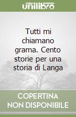 Tutti mi chiamano grama. Cento storie per una storia di Langa libro