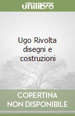 Ugo Rivolta disegni e costruzioni libro