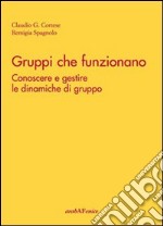 Gruppi che funzionano. Conoscere e gestire le dinamiche di gruppo libro