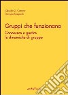 Gruppi che funzionano. Conoscere e gestire le dinamiche di gruppo libro