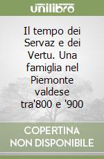 Il tempo dei Servaz e dei Vertu. Una famiglia nel Piemonte valdese tra'800 e '900 libro