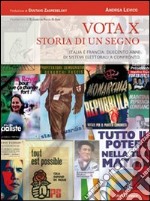 Vota x. Storia di un segno. La legislazione elettorale dal '700 ad oggi. Dalla scelta fra i candidati alla formazione del parlamento libro