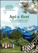 Api e fiori. L'affascinante viaggio del miele dall'alveare alla nostra tavola