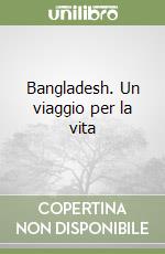 Bangladesh. Un viaggio per la vita libro