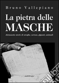 La pietra delle masche. Diciassette storie di streghe, servan, giganti, animali libro