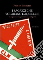 I Ragazzi che volarono l'aquilone. Indagine su una formazione partigiana libro