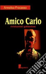 Amico Carlo. Rivisitazioni goldoniane libro