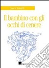 Il bambino dagli occhi di cenere. Storia di mare, di vento e di un ricordo libro di Guidi Luca