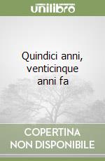 Quindici anni, venticinque anni fa libro