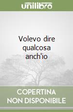 Volevo dire qualcosa anch'io libro