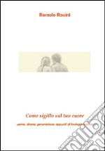 Come sigillo sul tuo cuore. Uomo, donna, generazione: appunti di teologia morale libro