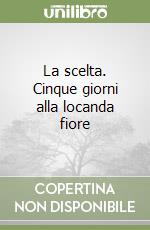 La scelta. Cinque giorni alla locanda fiore