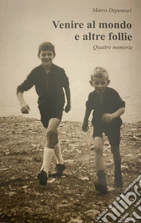 Venire al mondo e altre follie. Quattro memorie libro