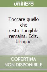 Toccare quello che resta-Tangible remains. Ediz. bilingue libro