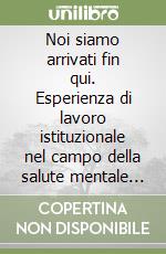 Noi siamo arrivati fin qui. Esperienza di lavoro istituzionale nel campo della salute mentale dell'età evolutiva