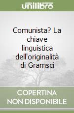 Comunista? La chiave linguistica dell'originalità di Gramsci libro