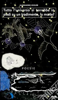 Tutto l'universo si terrebbe in piedi su un tradimento, la morte? libro