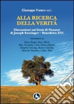 Alla ricerca della verità. Discussioni sul Gesù di Nazaret di Joseph Ratzinger-Benedetto XVI libro