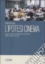 L'ipotesi cinema. Piccolo trattato di educazione al cinema nella scuola e non solo libro