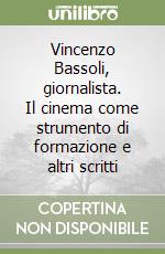 Vincenzo Bassoli, giornalista. Il cinema come strumento di formazione e altri scritti libro