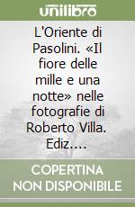 L'Oriente di Pasolini. «Il fiore delle mille e una notte» nelle fotografie di Roberto Villa. Ediz. illustrata libro