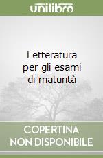 Letteratura per gli esami di maturità libro