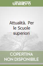 Attualità. Per le Scuole superiori libro