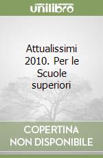 Attualissimi 2010. Per le Scuole superiori libro