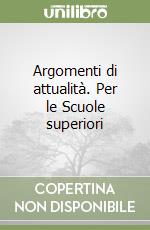 Argomenti di attualità. Per le Scuole superiori libro