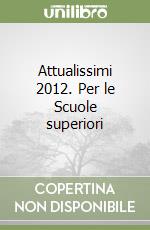 Attualissimi 2012. Per le Scuole superiori libro